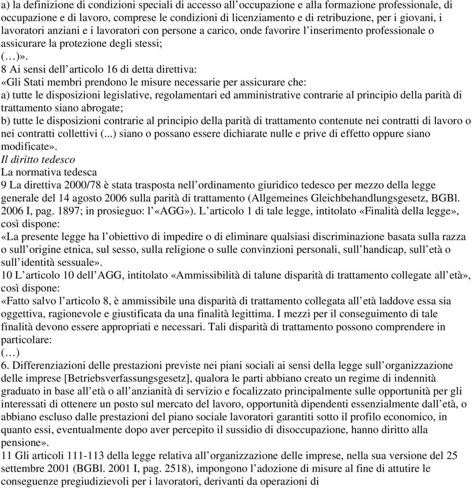 8 Ai sensi dell articolo 16 di detta direttiva: «Gli Stati membri prendono le misure necessarie per assicurare che: a) tutte le disposizioni legislative, regolamentari ed amministrative contrarie al