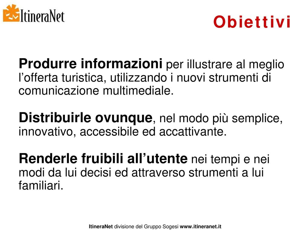 Distribuirle ovunque, nel modo più semplice, innovativo, accessibile ed