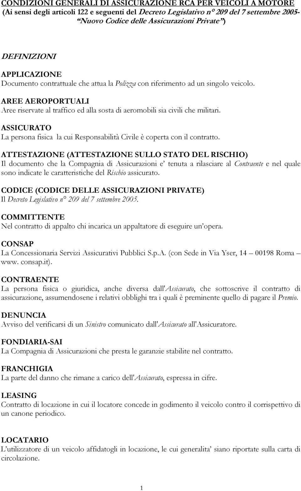 AREE AEROPORTUALI Aree riservate al traffico ed alla sosta di aeromobili sia civili che militari. ASSICURATO La persona fisica la cui Responsabilità Civile è coperta con il contratto.