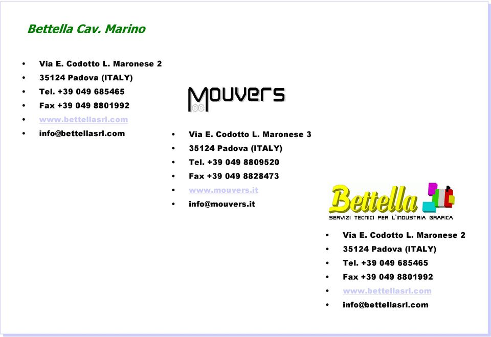 Maronese 3 35124 Padova (ITALY) Tel. +39 049 8809520 Fax +39 049 8828473 www.mouvers.it info@mouvers.