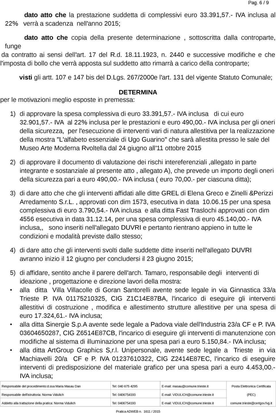 1923, n. 2440 e successive modifiche e che l'imposta di bollo che verrà apposta sul suddetto atto rimarrà a carico della controparte; visti gli artt. 107 e 147 bis del D.Lgs. 267/2000e l'art.