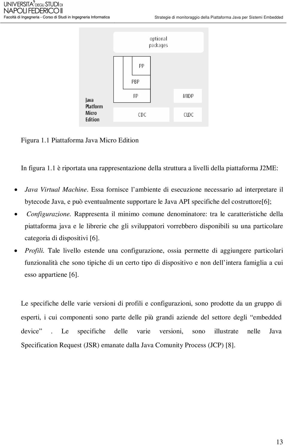 Rappresenta il minimo comune denominatore: tra le caratteristiche della piattaforma java e le librerie che gli sviluppatori vorrebbero disponibili su una particolare categoria di dispositivi [6].