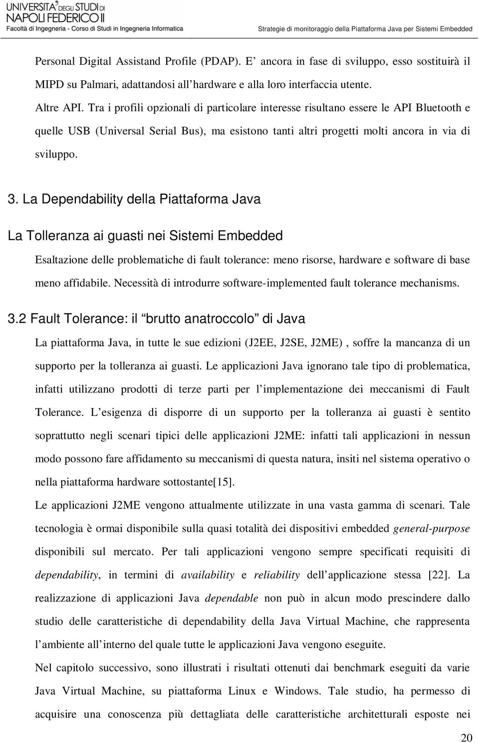 La Dependability della Piattaforma Java La Tolleranza ai guasti nei Sistemi Embedded Esaltazione delle problematiche di fault tolerance: meno risorse, hardware e software di base meno affidabile.