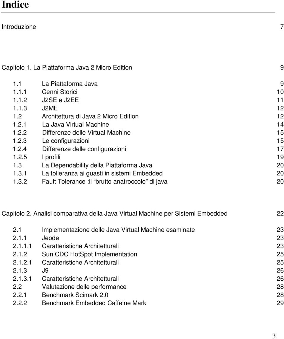 3 La Dependability della Piattaforma Java 20 1.3.1 La tolleranza ai guasti in sistemi Embedded 20 1.3.2 Fault Tolerance :il brutto anatroccolo di java 20 Capitolo 2.