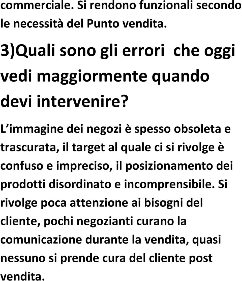 L immagine dei negozi è spesso obsoleta e trascurata, il target al quale ci si rivolge è confuso e impreciso, il