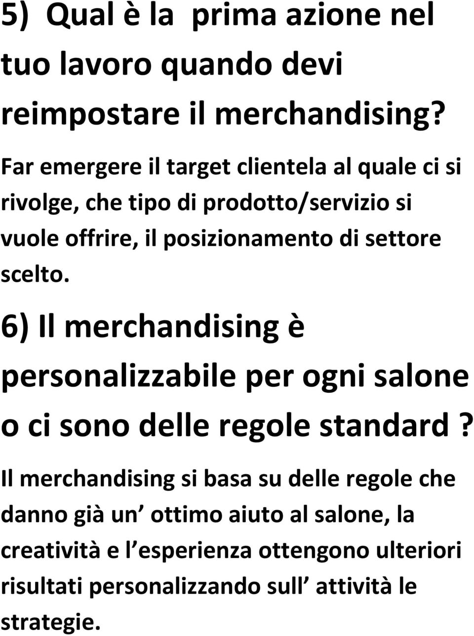 di settore scelto. 6) Il merchandising è personalizzabile per ogni salone o ci sono delle regole standard?