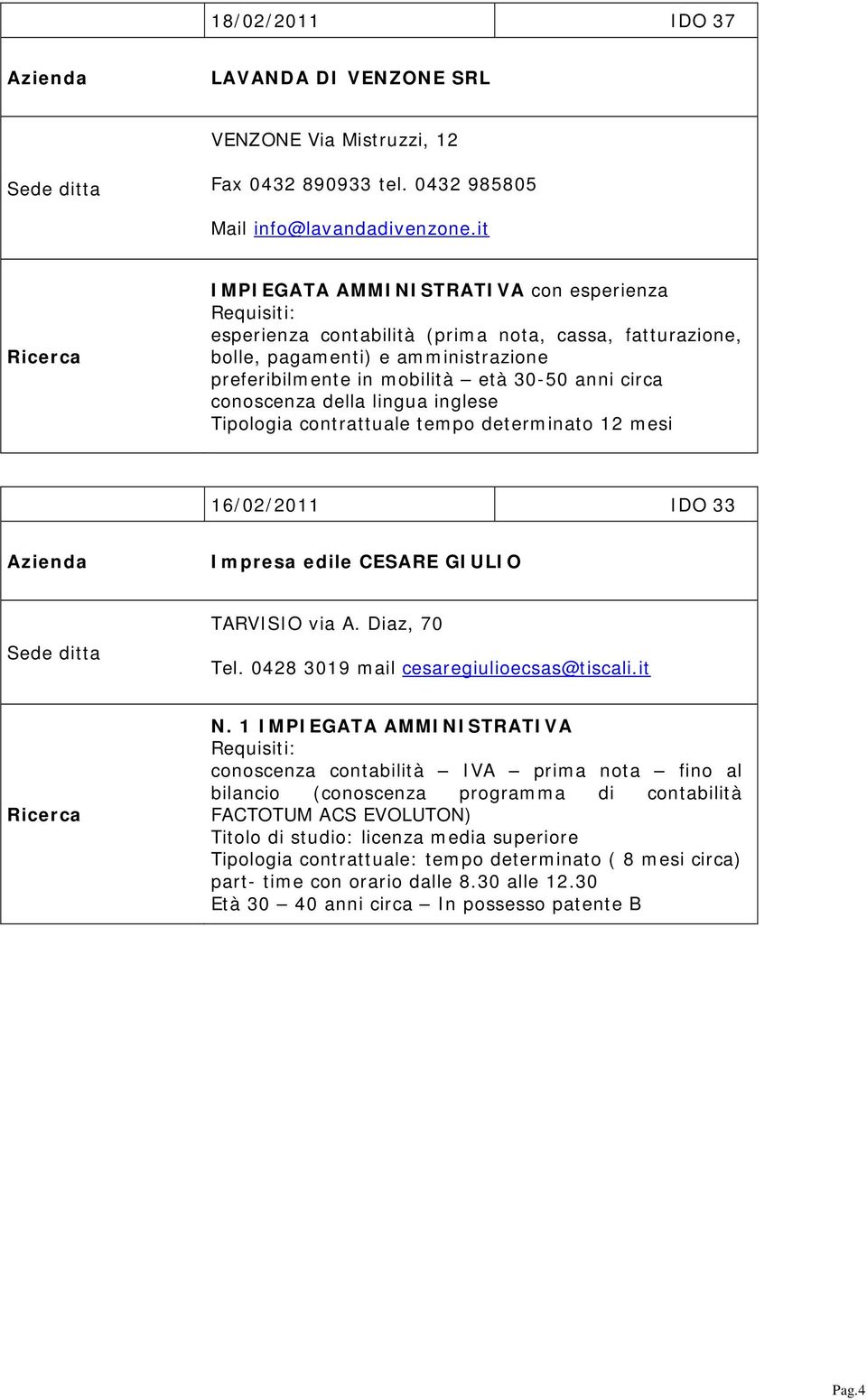 conoscenza della lingua inglese Tipologia contrattuale tempo determinato 12 mesi 16/02/2011 IDO 33 Impresa edile CESARE GIULIO TARVISIO via A. Diaz, 70 Tel. 0428 3019 mail cesaregiulioecsas@tiscali.