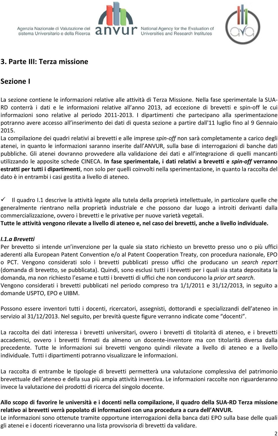 I dipartimenti che partecipano alla sperimentazione potranno avere accesso all inserimento dei dati di questa sezione a partire dall'11 luglio fino al 9 Gennaio 2015.