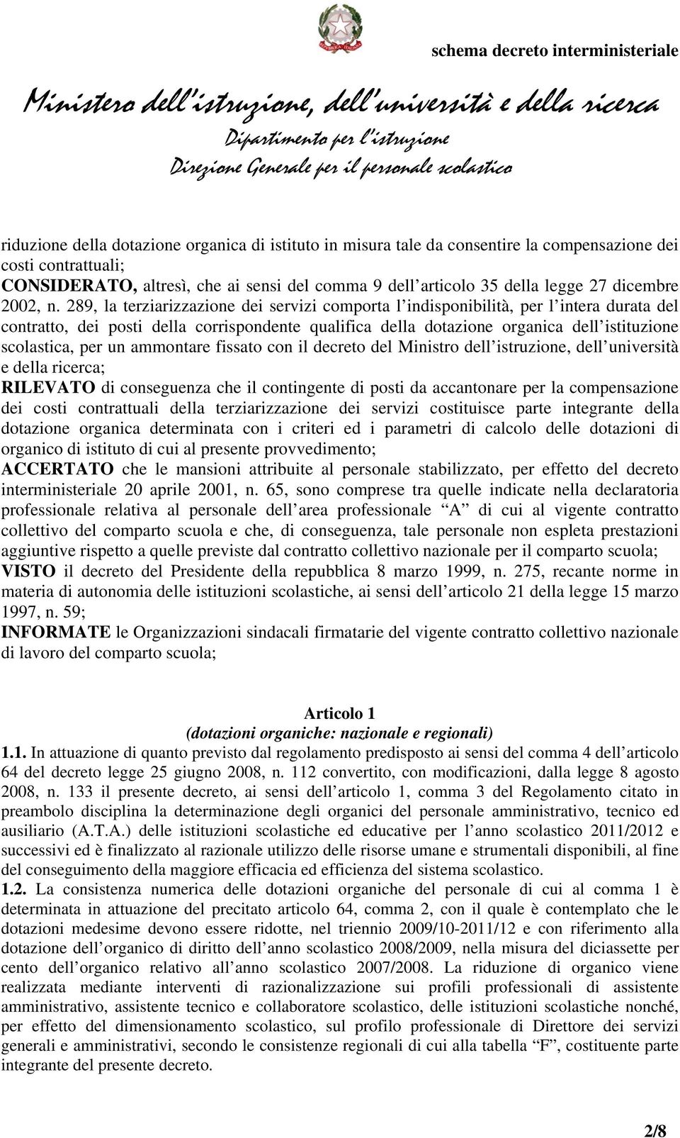 289, la terziarizzazione dei servizi comporta l indisponibilità, per l intera durata del contratto, dei posti della corrispondente qualifica della dotazione organica dell istituzione scolastica, per