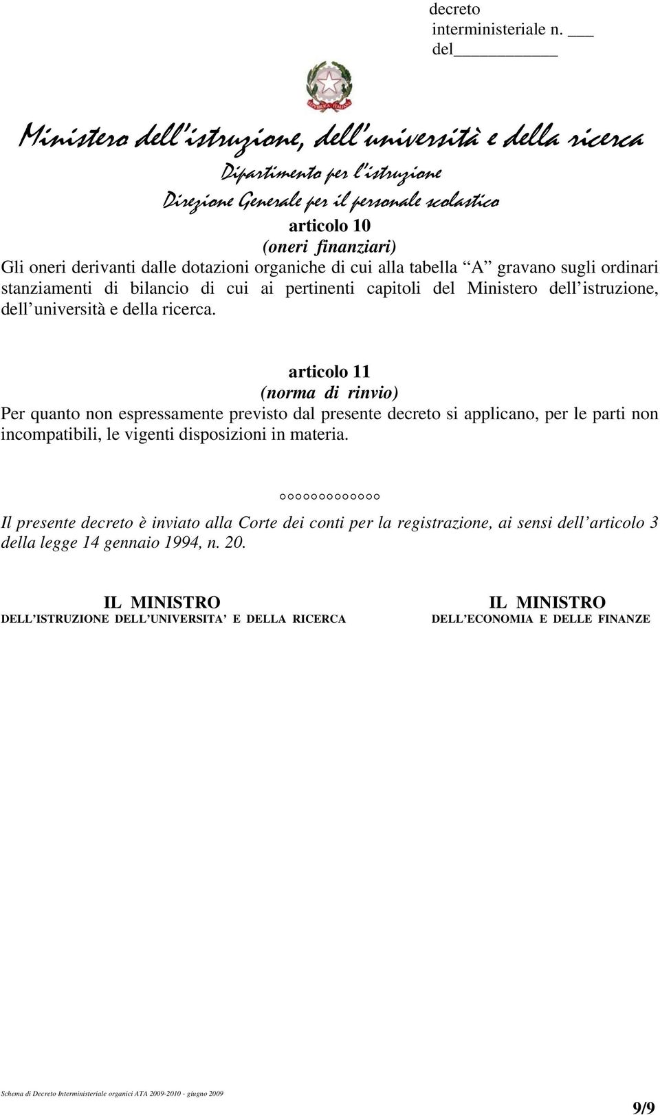 articolo 11 (norma di rinvio) Per quanto non espressamente previsto dal presente decreto si applicano, per le parti non incompatibili, le vigenti disposizioni in