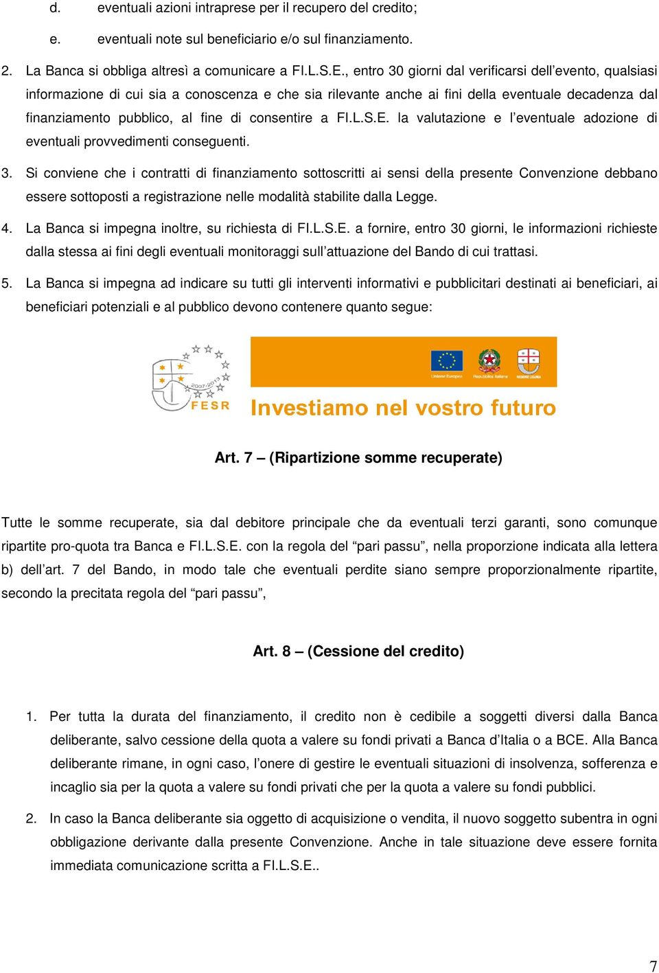 consentire a FI.L.S.E. la valutazione e l eventuale adozione di eventuali provvedimenti conseguenti. 3.