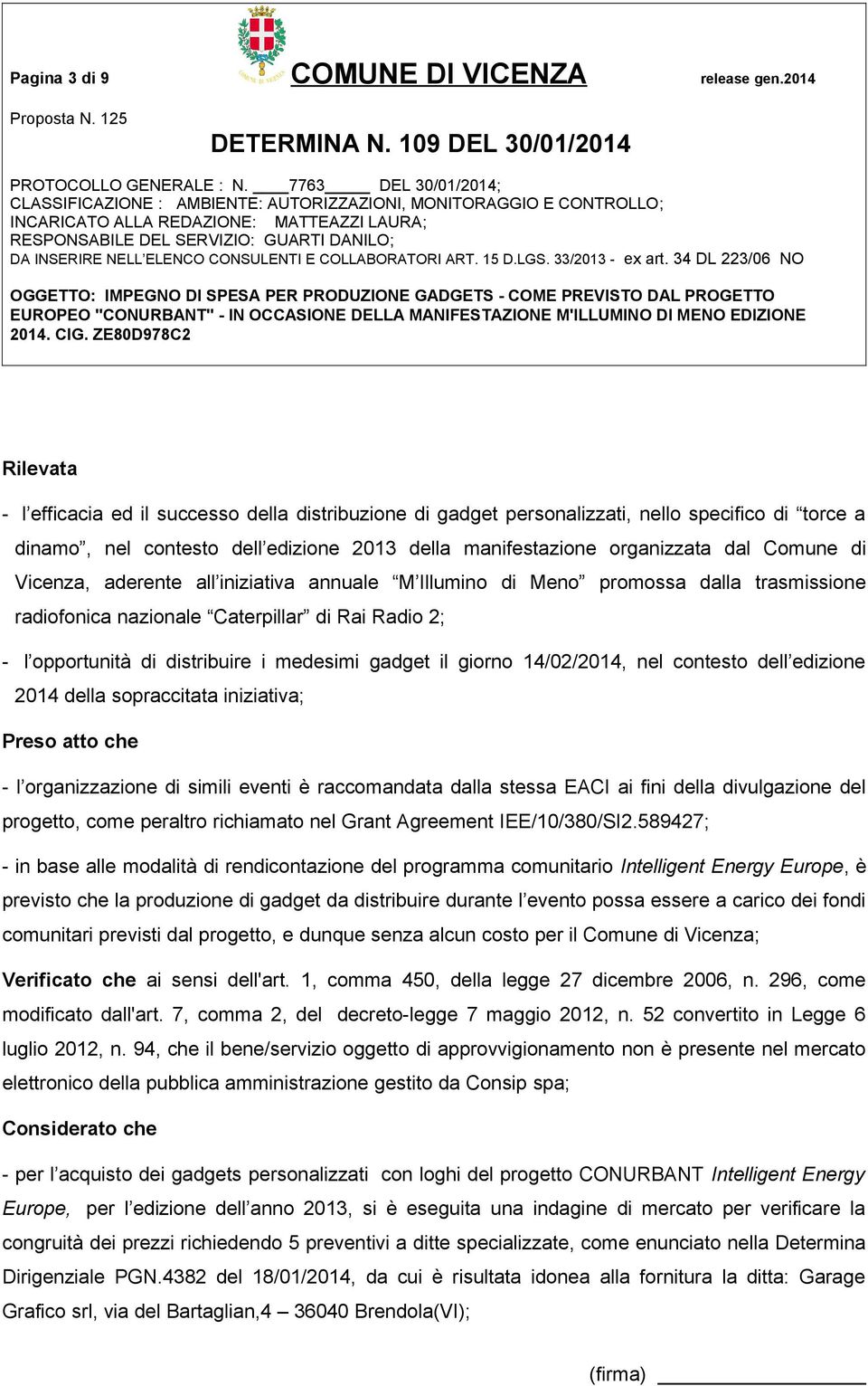 di Vicenza, aderente all iniziativa annuale M Illumino di Meno promossa dalla trasmissione radiofonica nazionale Caterpillar di Rai Radio 2; - l opportunità di distribuire i medesimi gadget il giorno