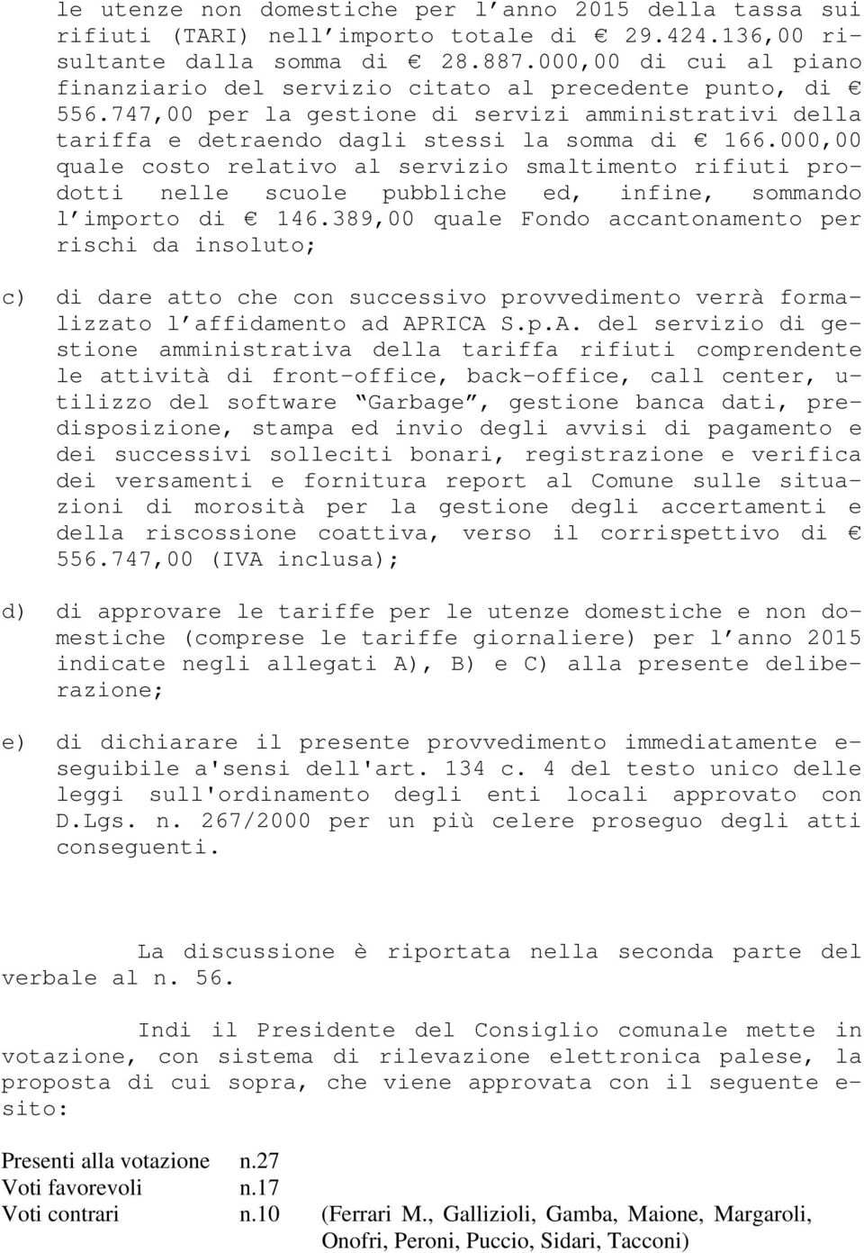 000,00 quale costo relativo al servizio smaltimento rifiuti prodotti nelle scuole pubbliche ed, infine, sommando l importo di 146.