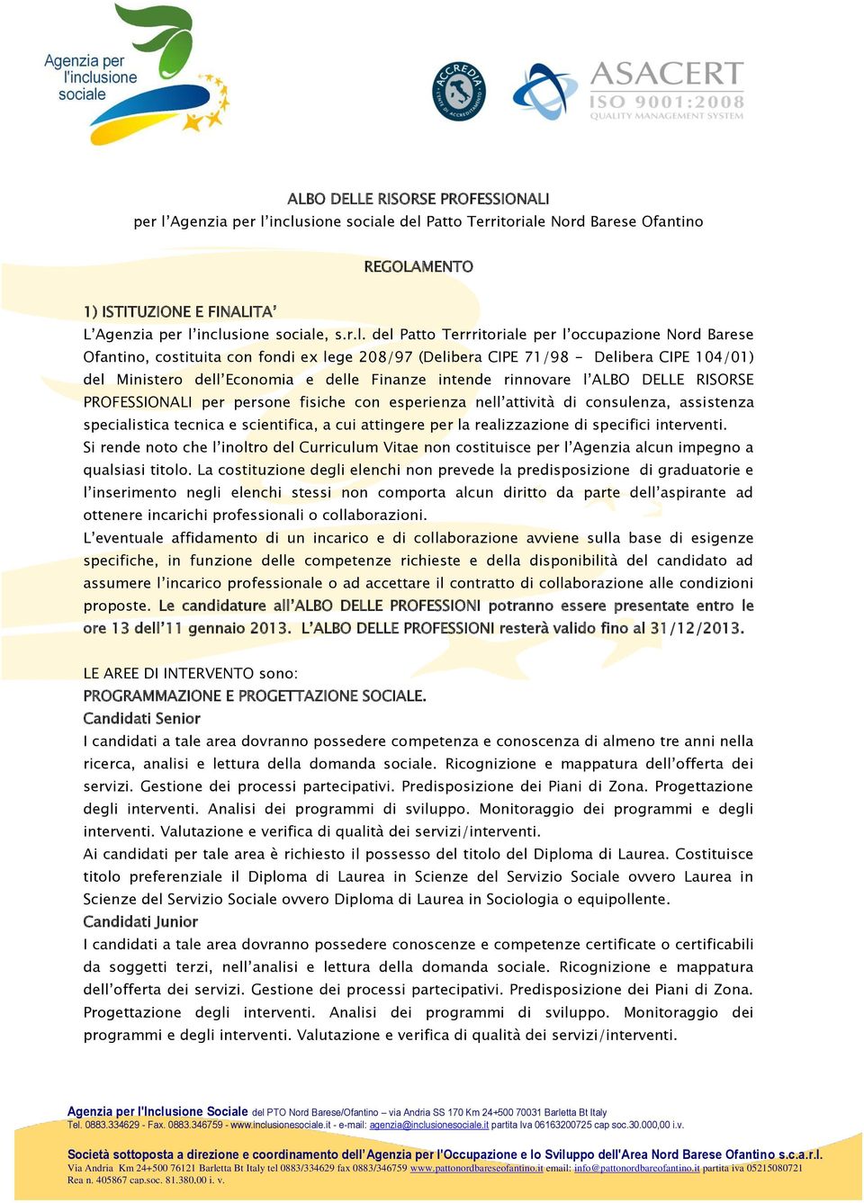 inclusione sociale del Patto Territoriale Nord Barese Ofantino REGOLAMENTO 1) ISTITUZIONE E FINALITA L inclusione sociale, s.r.l. del Patto Terrritoriale per l occupazione Nord Barese Ofantino,