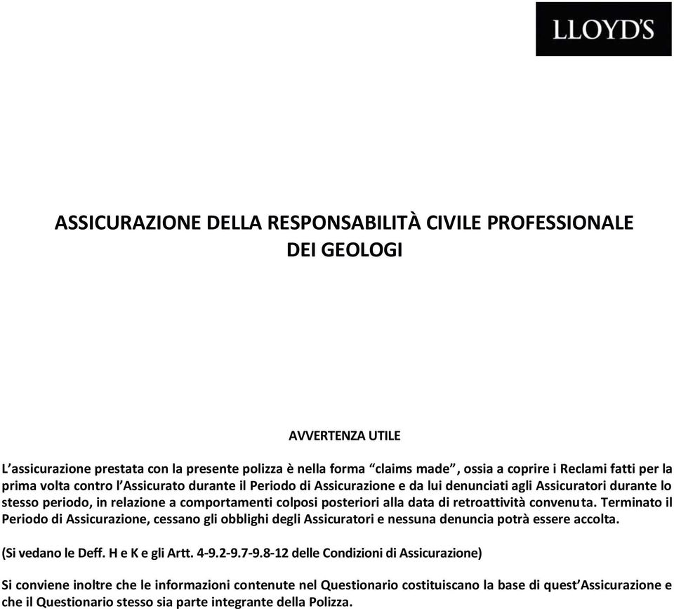 retroattività convenuta. Terminato il Periodo di Assicurazione, cessano gli obblighi degli Assicuratori e nessuna denuncia potrà essere accolta. (Si vedano le Deff. H e K e gli Artt. 4-9.2-9.7-9.