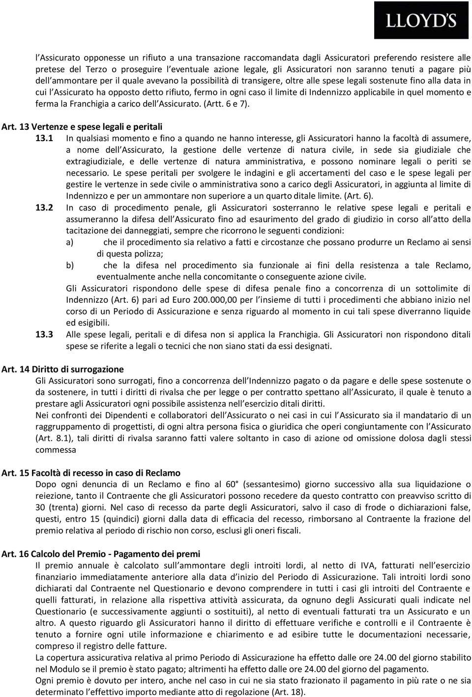 il limite di Indennizzo applicabile in quel momento e ferma la Franchigia a carico dell Assicurato. (Artt. 6 e 7). Art. 13 Vertenze e spese legali e peritali 13.