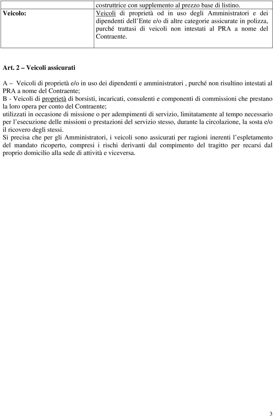 2 Veicoli assicurati A Veicoli di proprietà e/o in uso dei dipendenti e amministratori, purché non risultino intestati al PRA a nome del Contraente; B - Veicoli di proprietà di borsisti, incaricati,