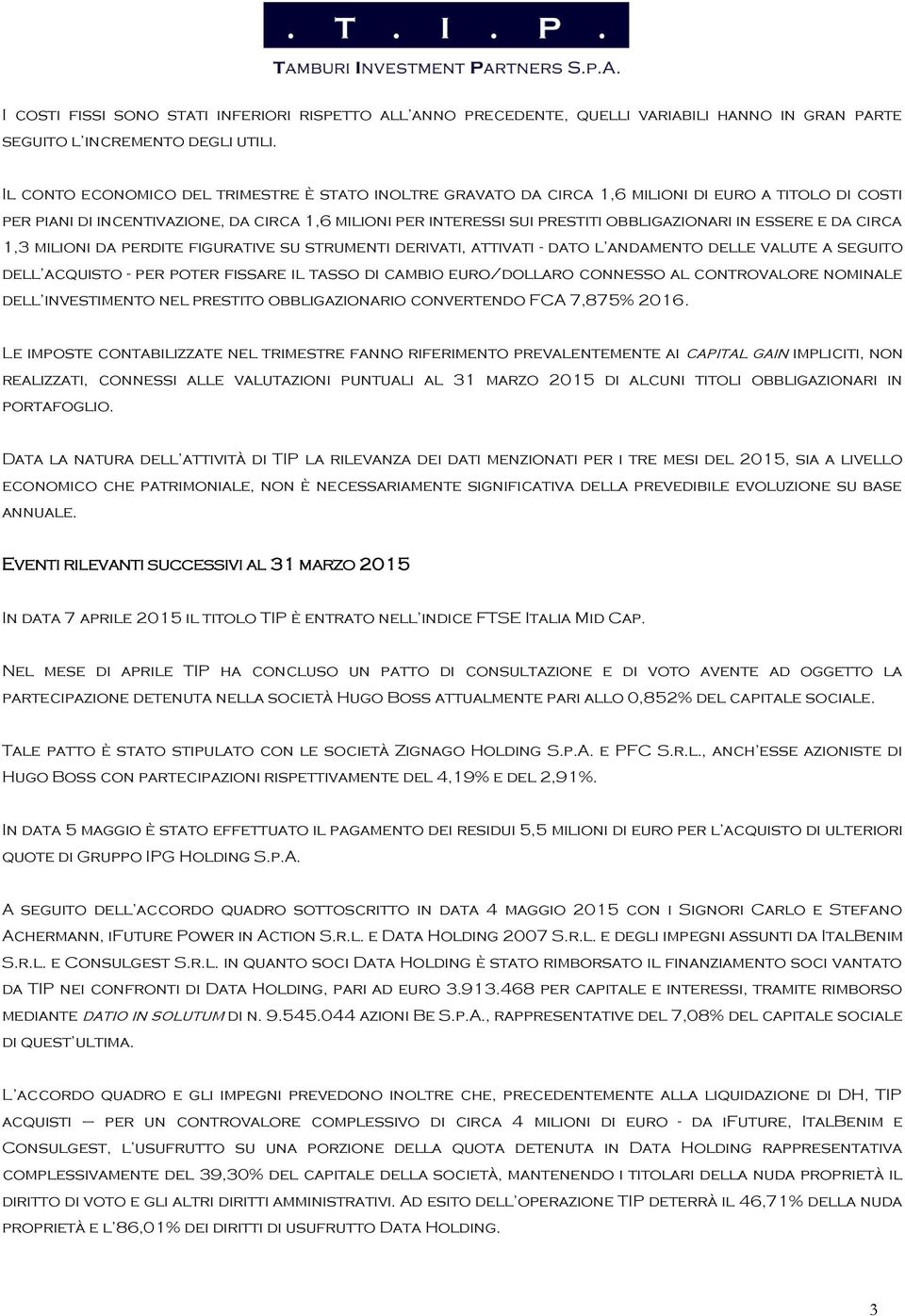 essere e da circa 1,3 milioni da perdite figurative su strumenti derivati, attivati - dato l andamento delle valute a seguito dell acquisto - per poter fissare il tasso di cambio euro/dollaro