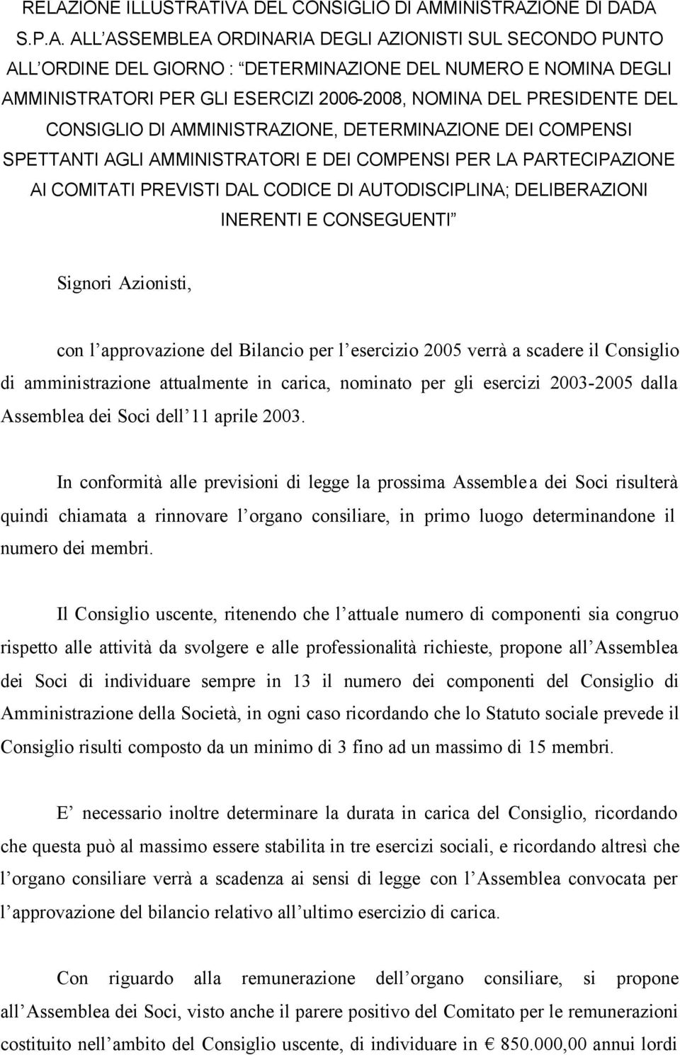 COMITATI PREVISTI DAL CODICE DI AUTODISCIPLINA; DELIBERAZIONI INERENTI E CONSEGUENTI Signori Azionisti, con l approvazione del Bilancio per l esercizio 2005 verrà a scadere il Consiglio di