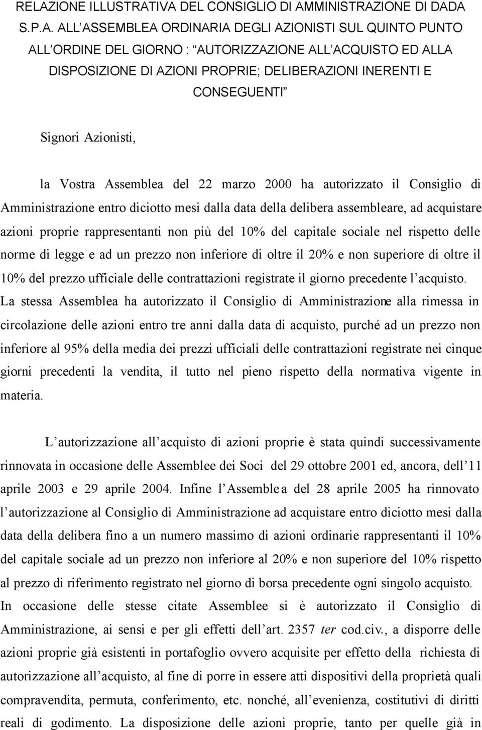 data della delibera assembleare, ad acquistare azioni proprie rappresentanti non più del 10% del capitale sociale nel rispetto delle norme di legge e ad un prezzo non inferiore di oltre il 20% e non