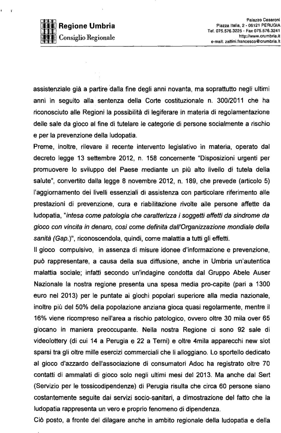 300/2011 che ha riconosciuto alle Regioni la possibilità di legiferare in materia di regolamentazione delle sale da gioco al fine di tutelare le categorie di persone socialmente a rischio e per la