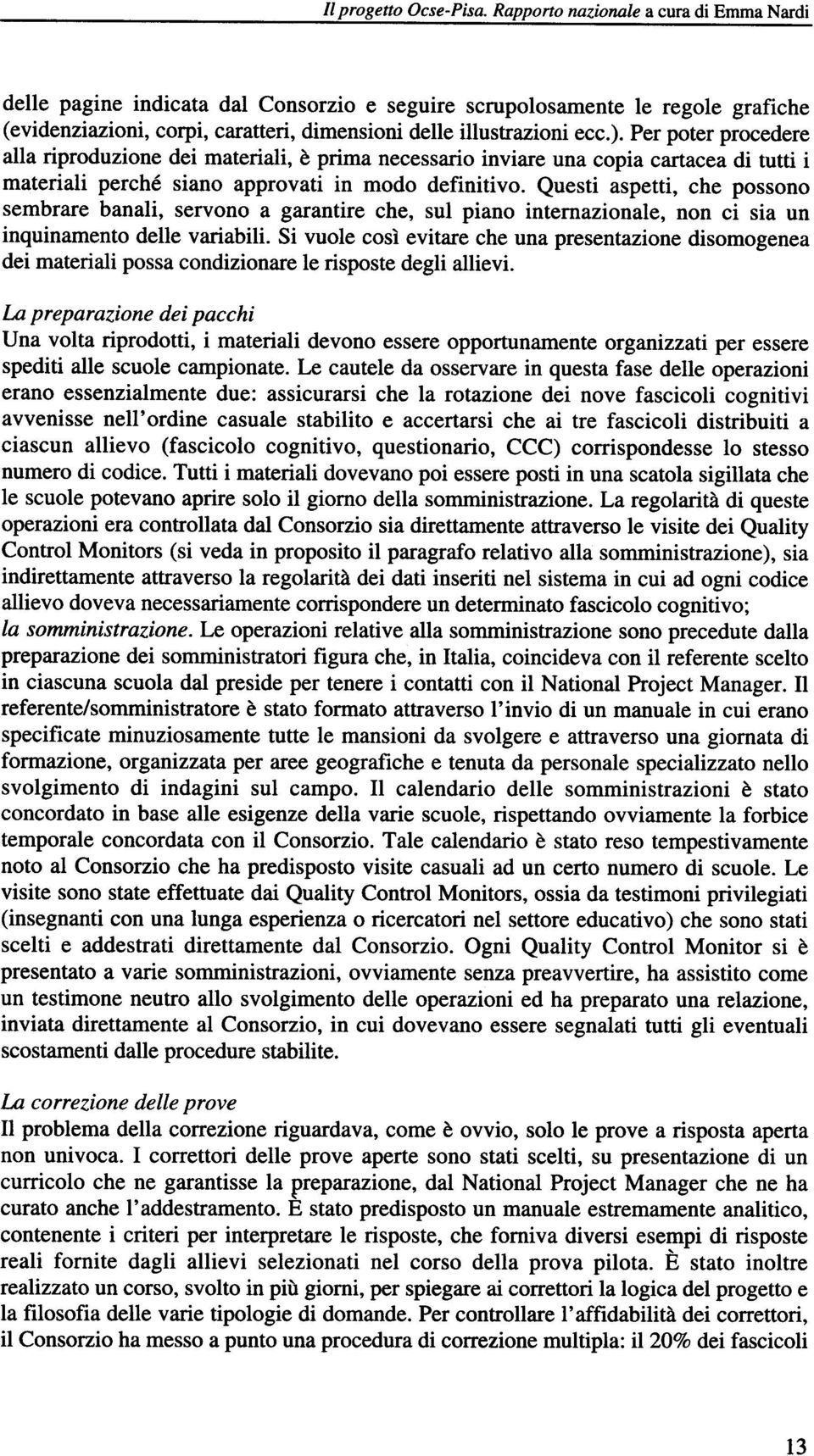 Questi aspetti, che possono sembrare banali, servono a garantire che, sul piano internazionale, non ci sia un inquinamento delle variabili.