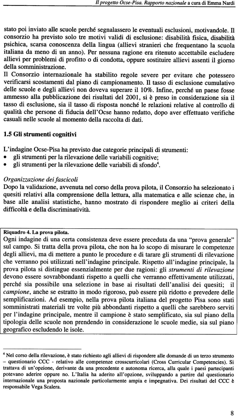 un anno). Per nessuna ragione era ritenuto accettabile escludere allievi per problemi di profitto o di condotta, oppure sostituire allievi assenti il giorno della somministrazione.