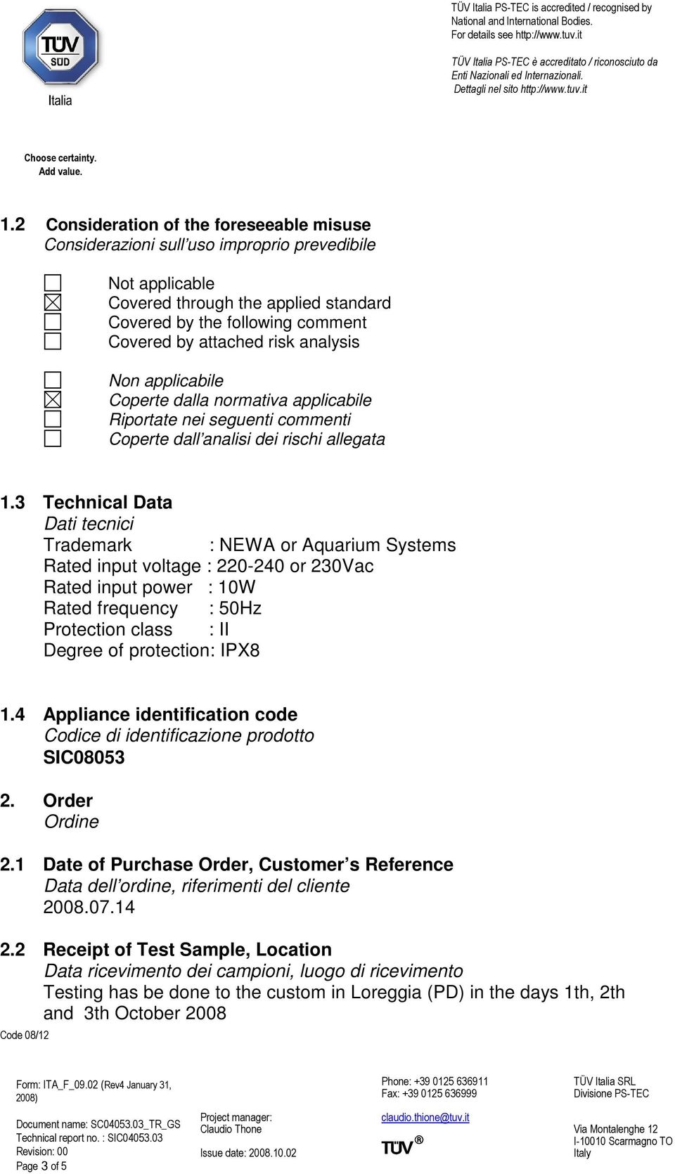 3 Technical Data Dati tecnici Trademark : NEWA or Aquarium Systems Rated input voltage : 220-240 or 230Vac Rated input power : 10W Rated frequency : 50Hz Protection class : II Degree of protection: