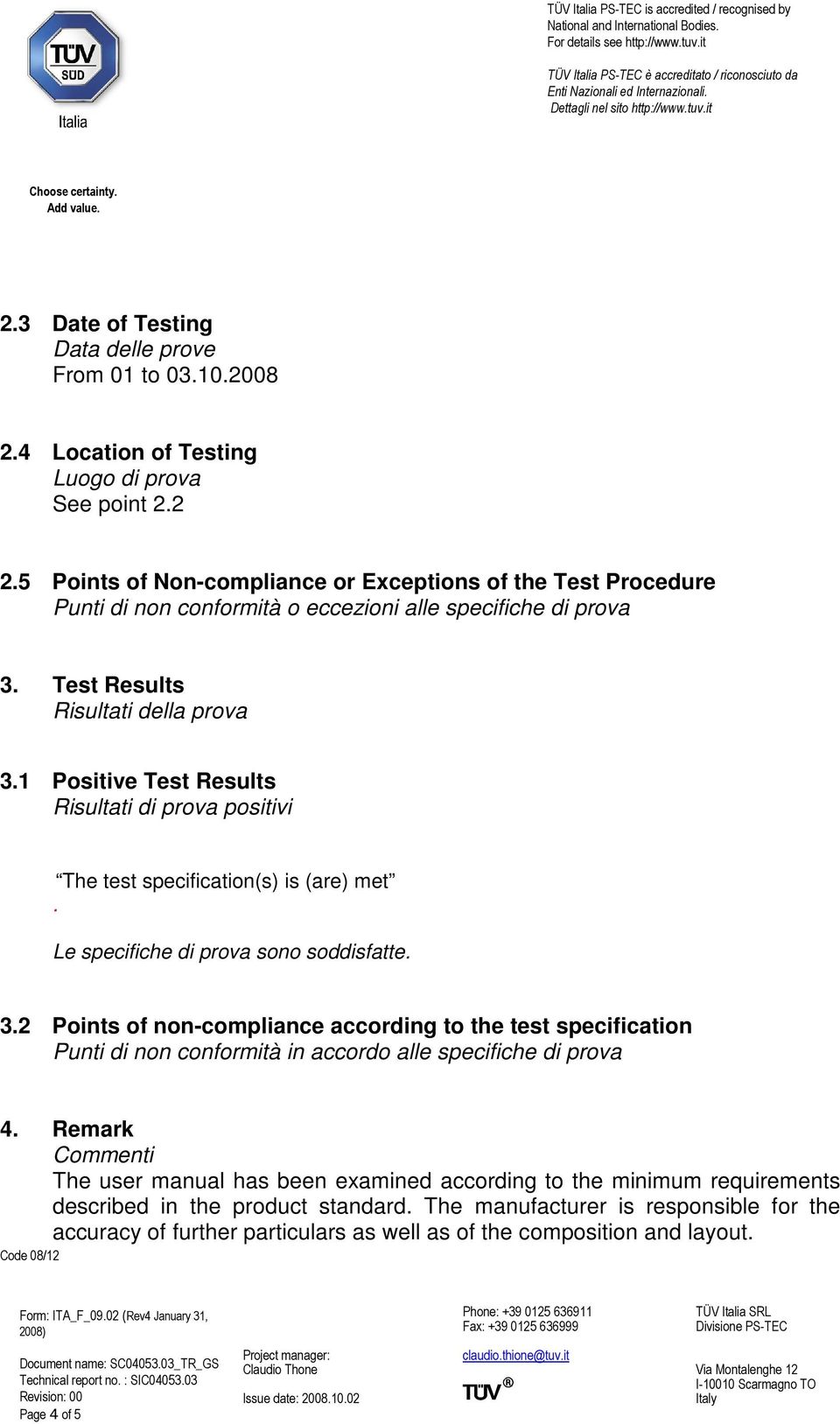 1 Positive Test Results Risultati di prova positivi The test specification(s) is (are) met. Le specifiche di prova sono soddisfatte. 3.