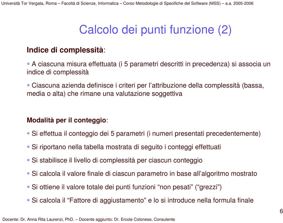 presentati precedentemente) Si riportano nella tabella mostrata di seguito i conteggi effettuati Si stabilisce il livello di complessità per ciascun conteggio Si calcola il valore finale