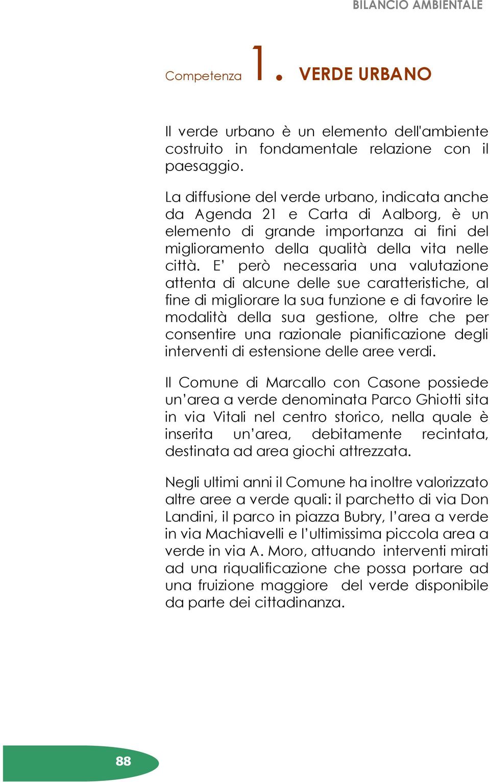 E però necessaria una valutazione attenta di alcune delle sue caratteristiche, al fine di migliorare la sua funzione e di favorire le modalità della sua gestione, oltre che per consentire una