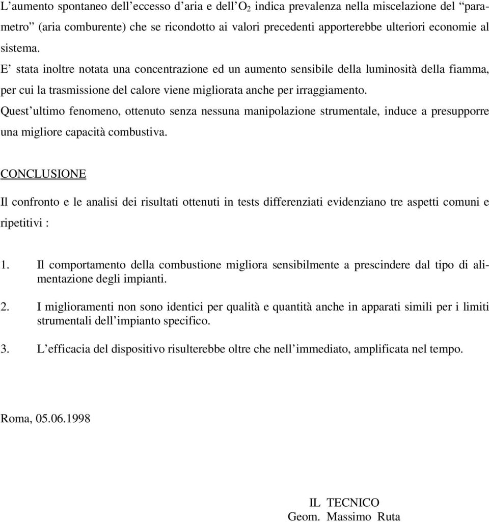 Quest ultimo fenomeno, ottenuto senza nessuna manipolazione strumentale, induce a presupporre una migliore capacità combustiva.