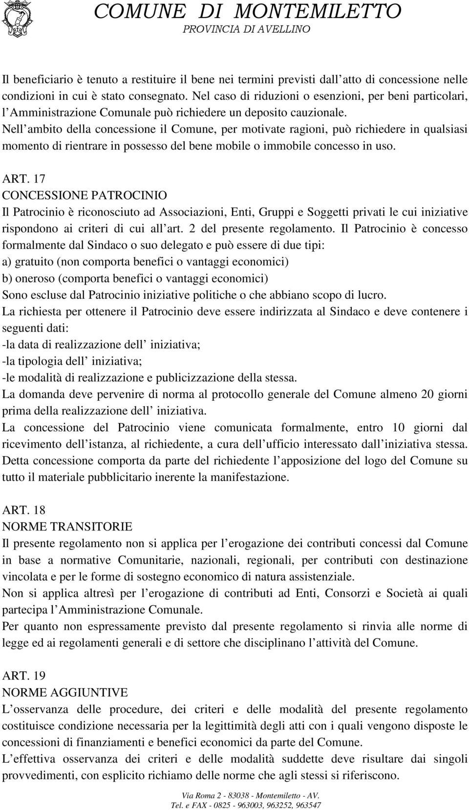 Nell ambito della concessione il Comune, per motivate ragioni, può richiedere in qualsiasi momento di rientrare in possesso del bene mobile o immobile concesso in uso. ART.