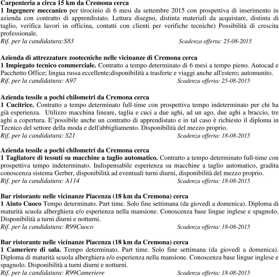 per la candidatura:s83 Scadenza offerta: 25-08-2015 Azienda di attrezzature zootecniche nelle vicinanze di Cremona cerca 1 Impiegato tecnico commerciale.