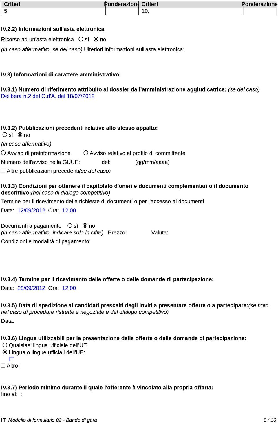 3) Informazioni di carattere amministrativo: IV.3.1) Numero di riferimento attribuito al dossier dall amministrazione aggiudicatrice: (se del caso) Delibera n.2 del C.d'A. del 18/07/2012 IV.3.2)