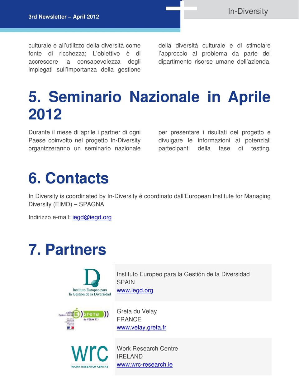 Seminario Nazionale in Aprile 2012 Durante il mese di aprile i partner di ogni Paese coinvolto nel progetto organizzeranno un seminario nazionale per presentare i risultati del progetto e divulgare