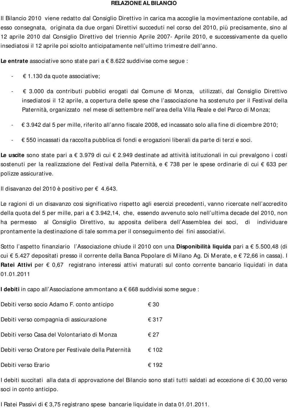 anticipatamente nell ultimo trimestre dell anno. Le entrate associative sono state pari a 8.622 suddivise come segue : - 1.130 da quote associative; - 3.