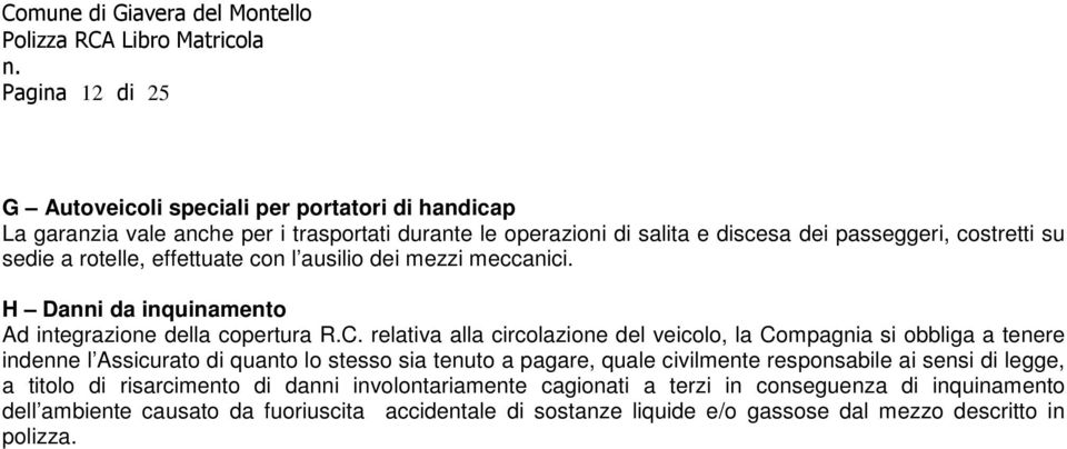 relativa alla circolazione del veicolo, la Compagnia si obbliga a tenere indenne l Assicurato di quanto lo stesso sia tenuto a pagare, quale civilmente responsabile ai