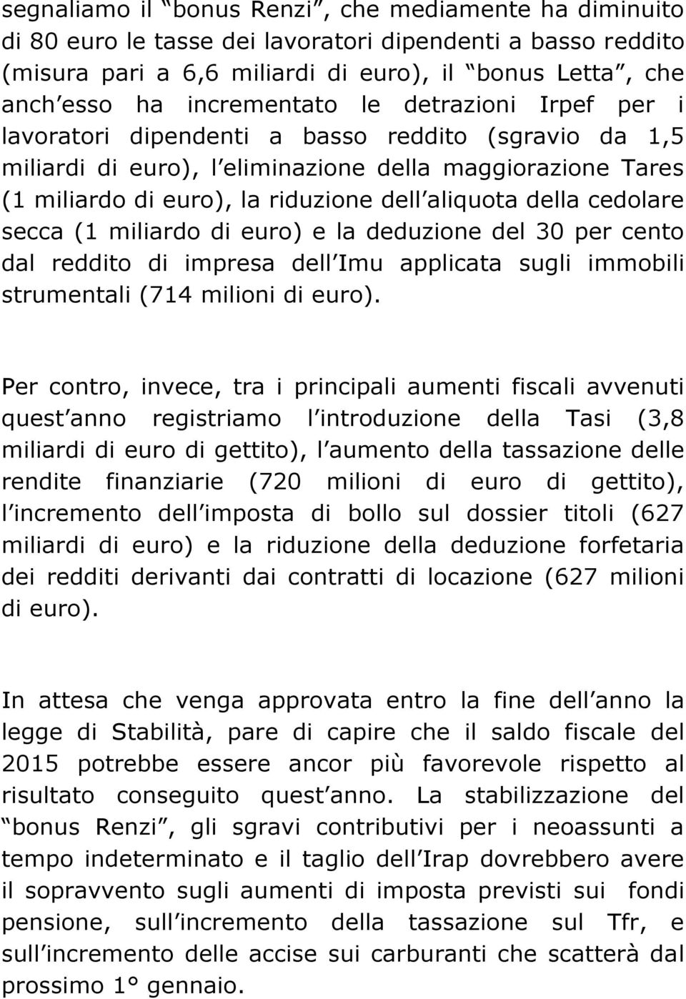 aliquota della cedolare secca (1 miliardo di euro) e la deduzione del 30 per cento dal reddito di impresa dell Imu applicata sugli immobili strumentali (714 milioni di euro).