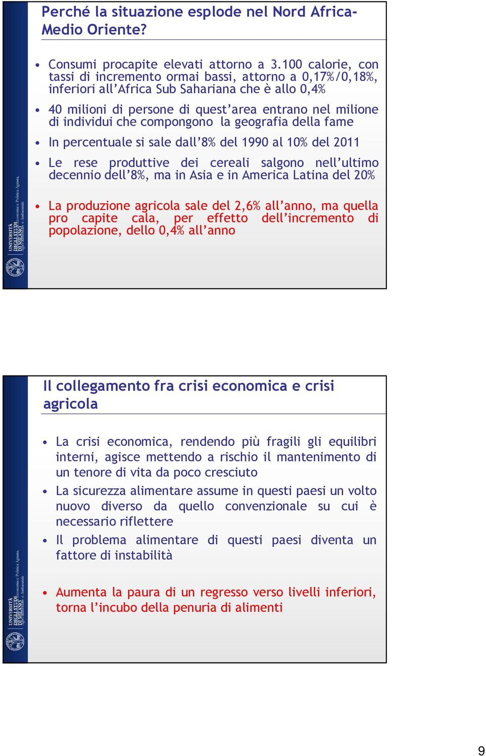 compongono la geografia della fame In percentuale si sale dall 8% del 1990 al 10% del 2011 Le rese produttive dei cereali salgono nell ultimo decennio dell 8%, ma in Asia e in America Latina del 20%