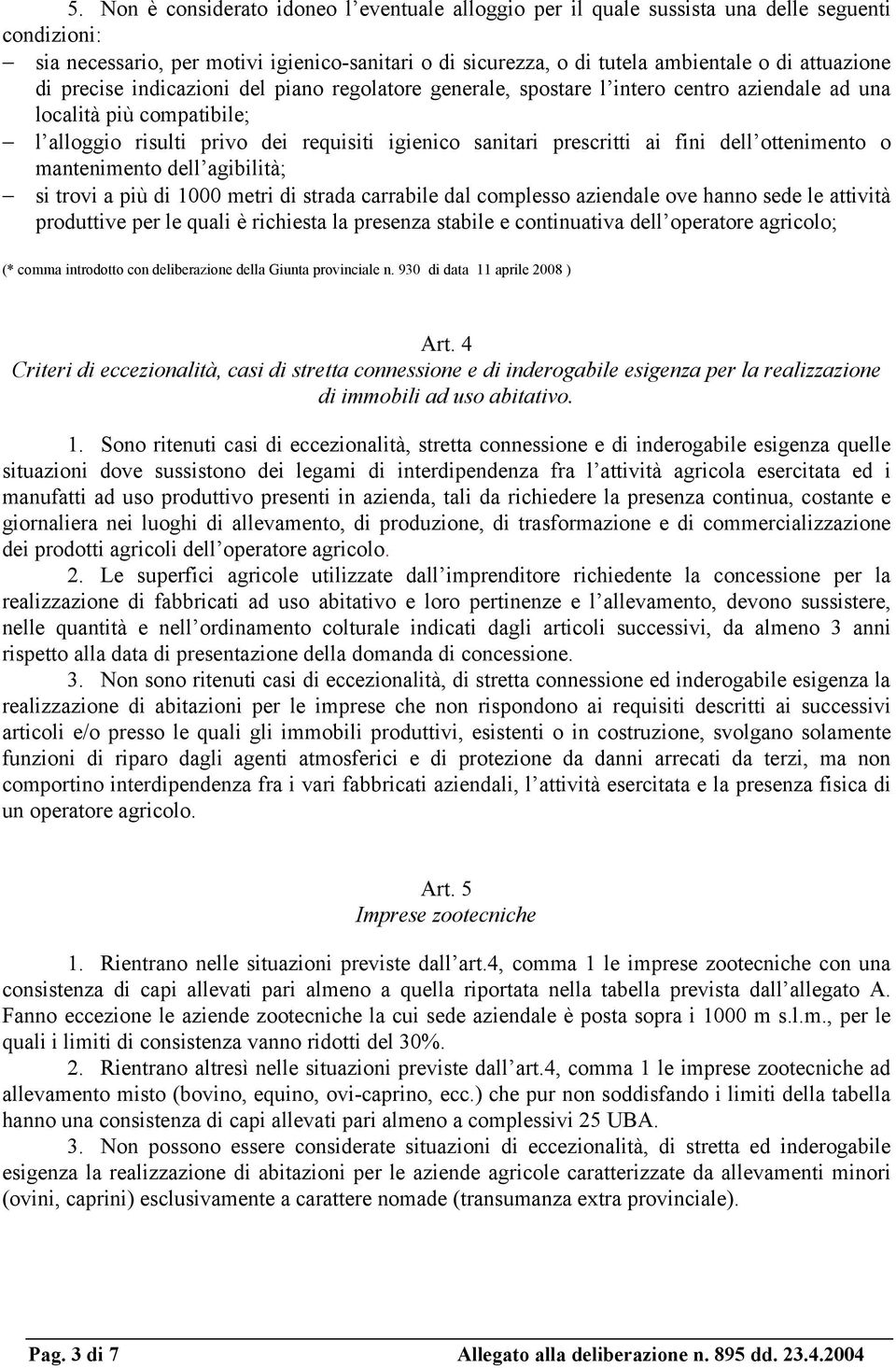 prescritti ai fini dell ottenimento o mantenimento dell agibilità; si trovi a più di 1000 metri di strada carrabile dal complesso aziendale ove hanno sede le attività produttive per le quali è