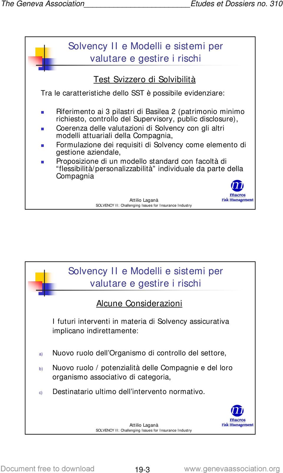 modello standard con facoltà di flessibilità/personalizzabilità individuale da parte della Compagnia Alcune Considerazioni I futuri interventi in materia di Solvency assicurativa implicano