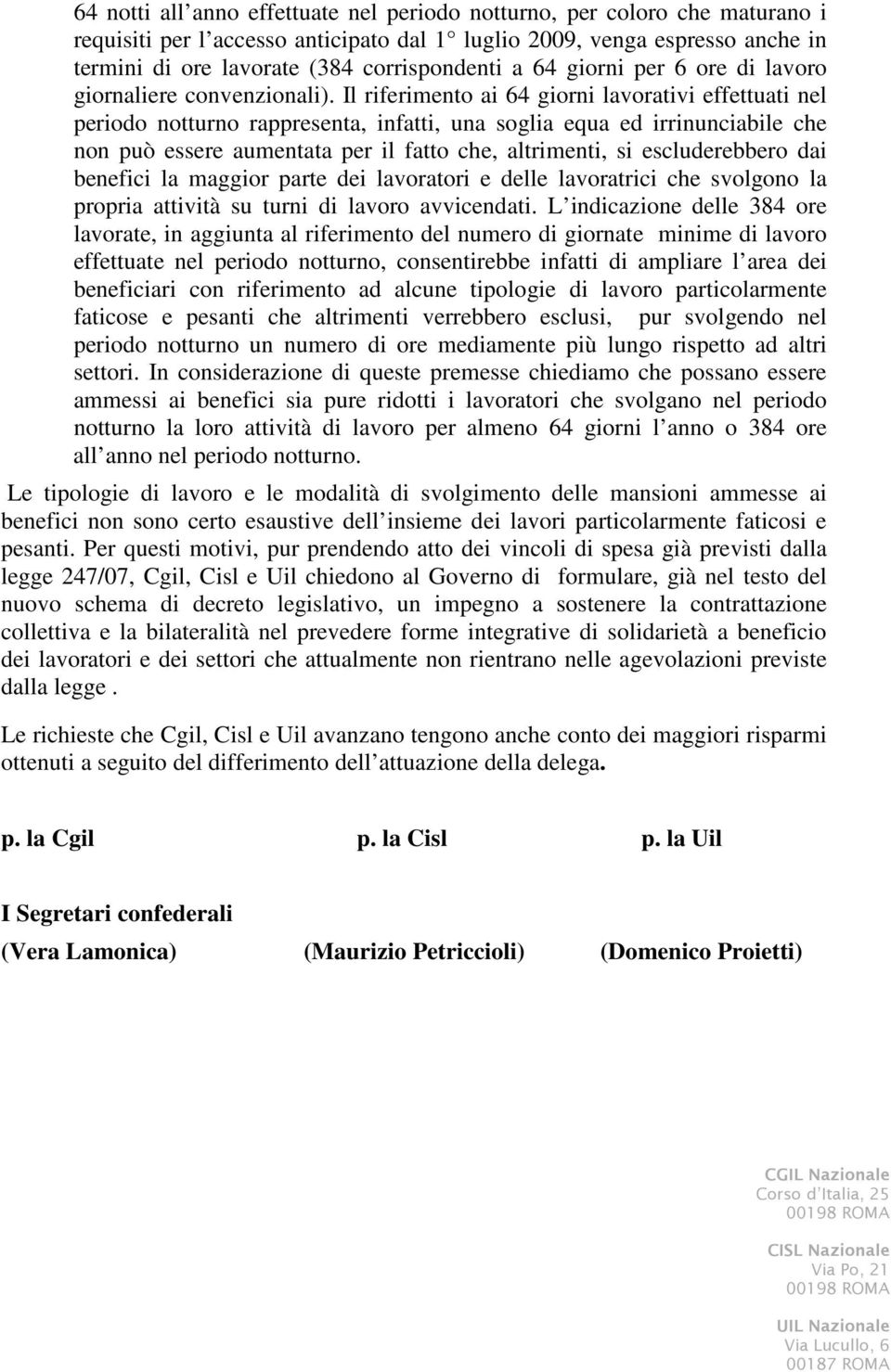 Il riferimento ai 64 giorni lavorativi effettuati nel periodo notturno rappresenta, infatti, una soglia equa ed irrinunciabile che non può essere aumentata per il fatto che, altrimenti, si