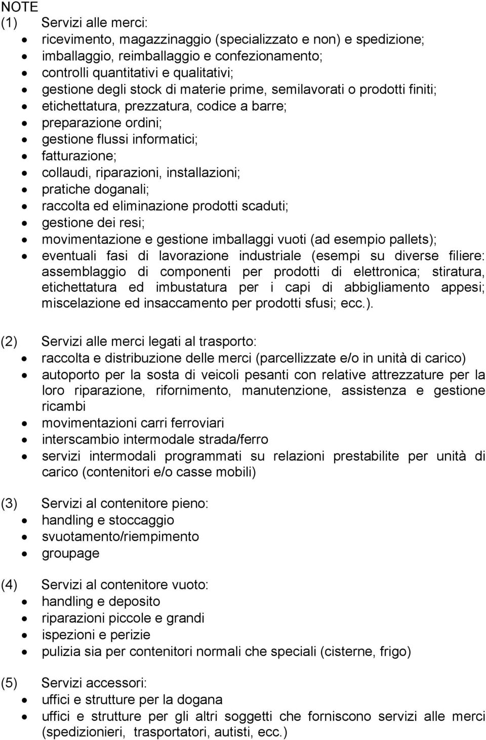 eliminazine prdtti scaduti; gestine dei resi; mvimentazine e gestine imballaggi vuti (ad esempi pallets); eventuali fasi di lavrazine industriale (esempi su diverse filiere: assemblaggi di cmpnenti