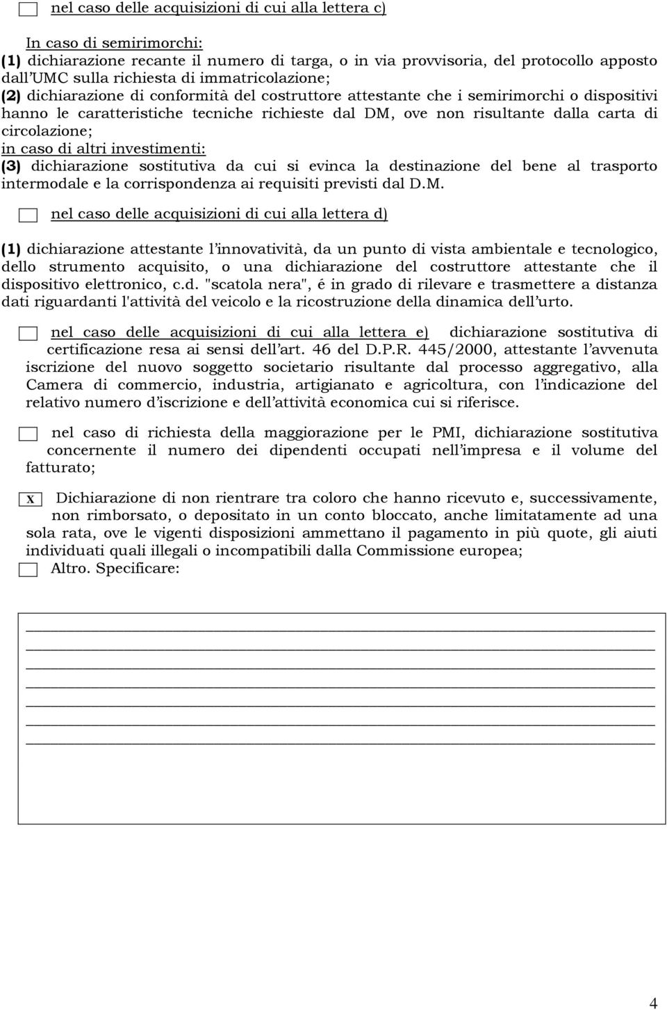 circolazione; in caso di altri investimenti: (3) dichiarazione sostitutiva da cui si evinca la destinazione del bene al trasporto intermodale e la corrispondenza ai requisiti previsti dal D.M.