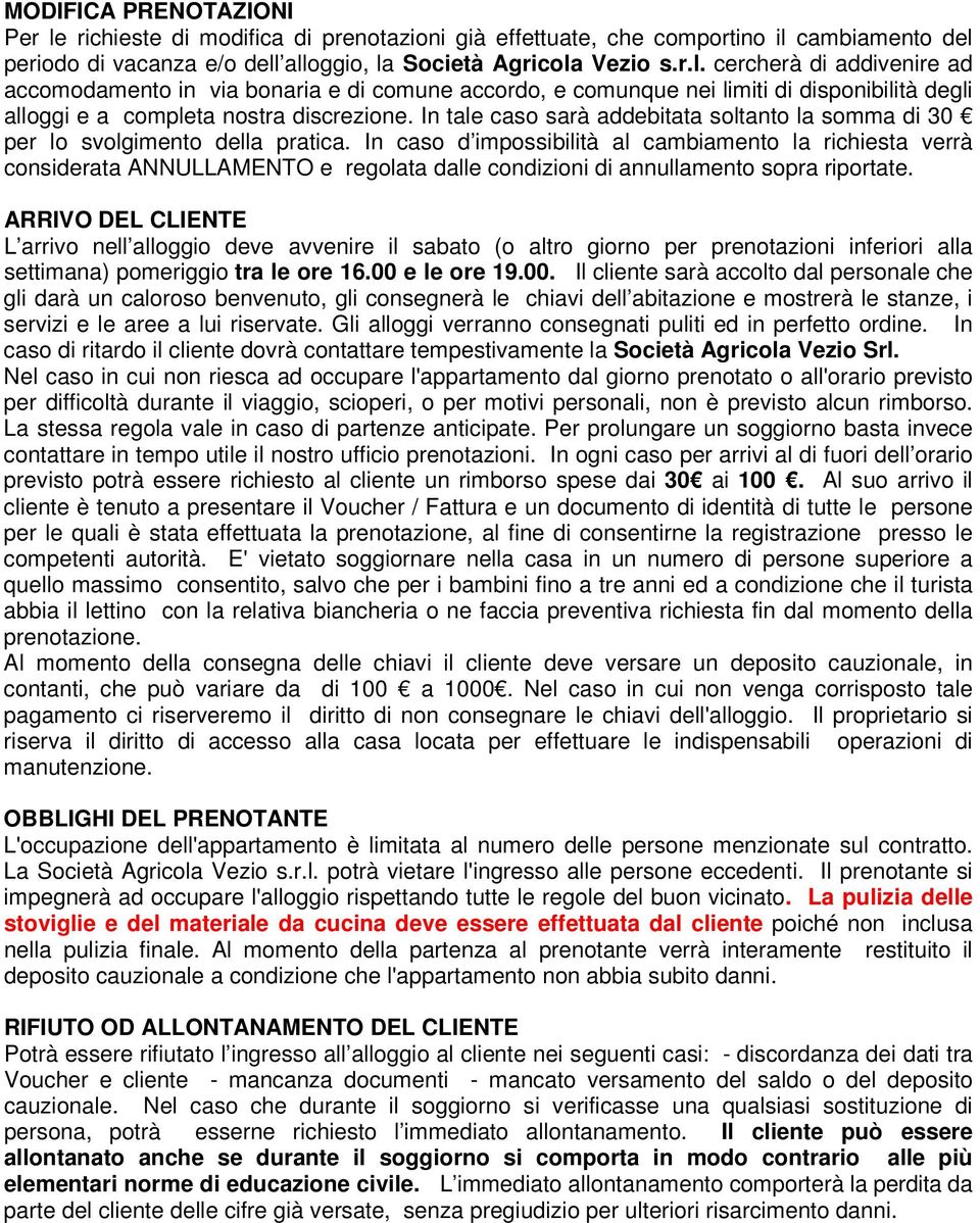 In caso d impossibilità al cambiamento la richiesta verrà considerata ANNULLAMENTO e regolata dalle condizioni di annullamento sopra riportate.