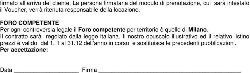 FORO COMPETENTE Per ogni controversia legale il Foro competente per territorio è quello di Milano.