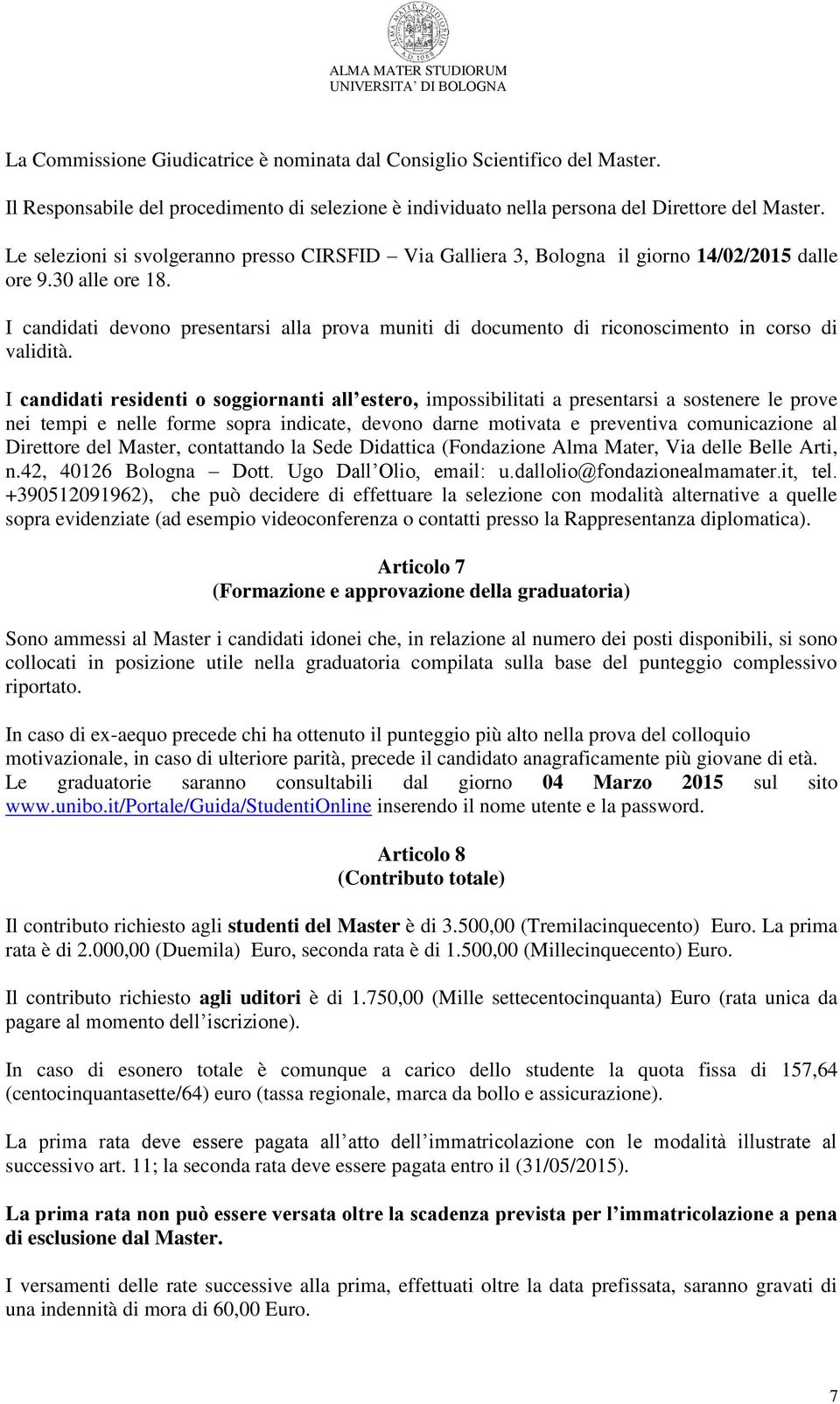 I candidati devono presentarsi alla prova muniti di documento di riconoscimento in corso di validità.