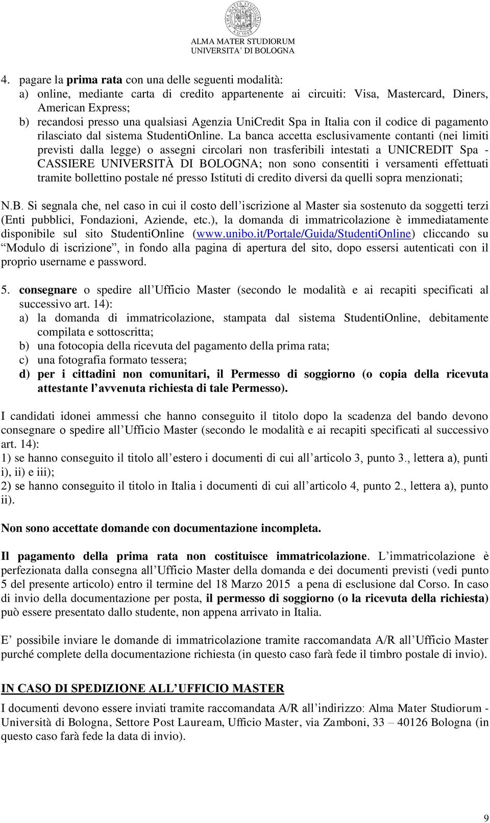 La banca accetta esclusivamente contanti (nei limiti previsti dalla legge) o assegni circolari non trasferibili intestati a UNICREDIT Spa - CASSIERE UNIVERSITÀ DI BOLOGNA; non sono consentiti i