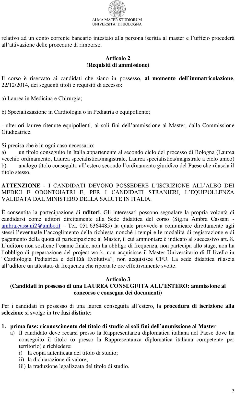 Medicina e Chirurgia; b) Specializzazione in Cardiologia o in Pediatria o equipollente; - ulteriori lauree ritenute equipollenti, ai soli fini dell ammissione al Master, dalla Commissione